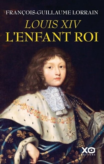 Louis XIV, l'enfant roi, François-Guillaume Lorrain - Ebook - 9782374481890