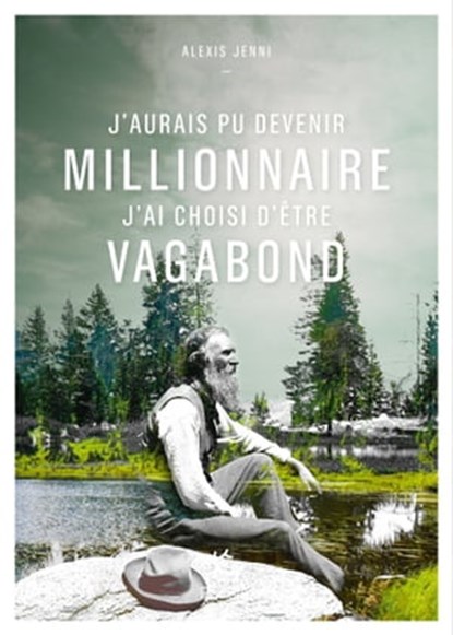 J'aurais pu devenir millionnaire, j'ai choisi d'être vagabond, Alexis Jenni - Ebook - 9782375020906