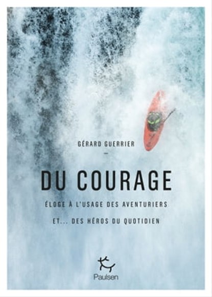 Du courage - Eloge à l'usage des aventuriers et...des héros du quotidien, Gérard Guerrier - Ebook - 9782375021118