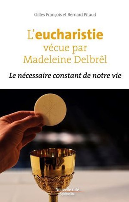 L'eucharistie vécue par Madeleine Delbrêl, Gilles François ; Bernard Pitaud - Ebook - 9782375825846