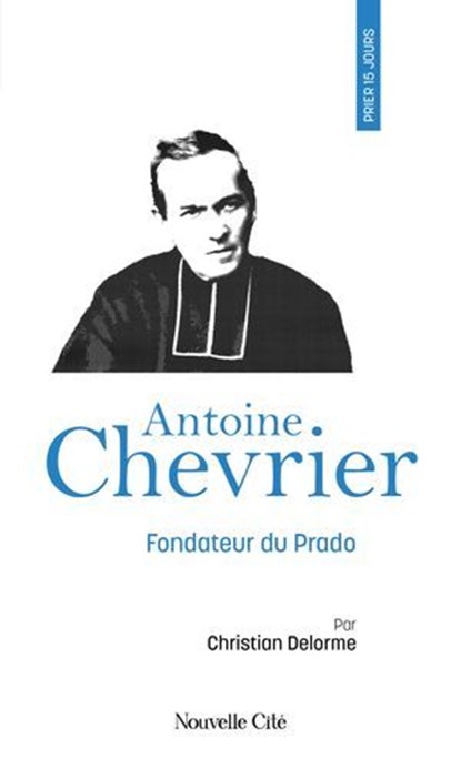 Prier 15 jours avec Antoine Chevrier n°108, Christian Delorme - Ebook - 9782375826553