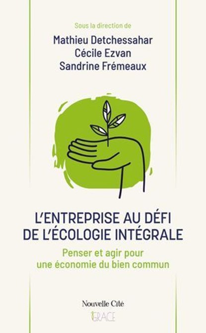 L'entreprise au défi de l'écologie intégrale, Mathieu Detchessahar ; Sandrine Frémeaux ; Cécile Ezvan - Ebook - 9782375826867