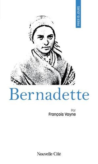 Prier 15 jours avec Bernadette, François Vayne - Ebook - 9782375826904