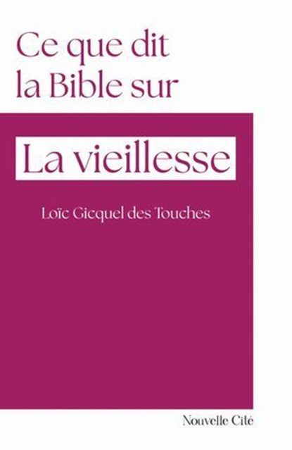 Ce que dit la Bible sur la vieillesse, Loïc Gicquel - Ebook - 9782375827505
