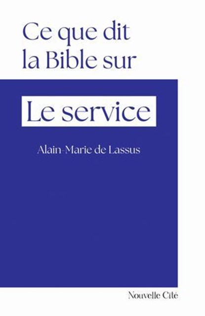 Ce que dit la Bible sur le service, Alain-Marie de Lassus - Ebook - 9782375827529