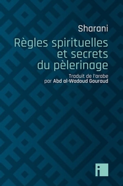 Règles spirituelles et secrets du pèlerinage, Abd al-Wahhab Sharani - Ebook - 9782376501091
