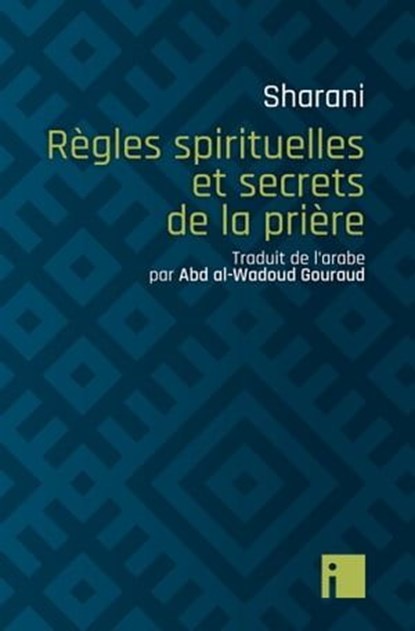 Règles spirituelles et secrets de la prière, Abd al-Wahhab Sharani - Ebook - 9782376501145
