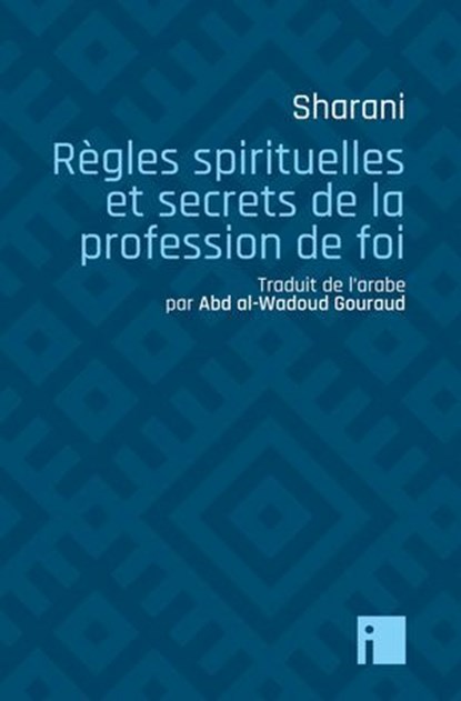 Règles spirituelles et secrets de la profession de foi, 'Abd al-Wahhab Sharani - Ebook - 9782376501435