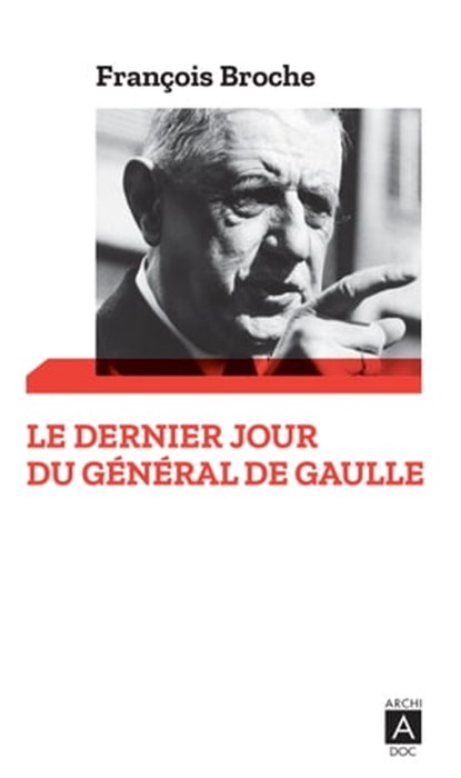 Le dernier jour du Général de Gaulle, François Broche - Ebook - 9782377355167