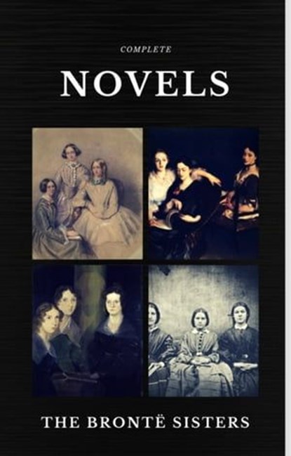 The Brontë Sisters: Complete Novels (Quattro Classics) (The Greatest Writers of All Time), Emily Brontë ; Charlotte Bronte ; Anne Bronte - Ebook - 9782377871643