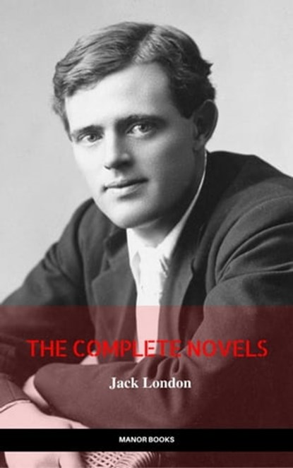Jack London: The Complete Novels (Manor Books) (The Greatest Writers of All Time), Jack London ; Manor Books - Ebook - 9782377874477