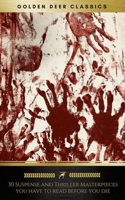 30 Suspense and Thriller Masterpieces you have to read before you die (Golden Deer Classics), Marcel Allain ; Grant Allen ; John Buchan ; Edgar Rice Burroughs ; Gilbert Keith Chesterton ; Wilkie Collins ; Arthur Griffiths ; Edward Phillips Oppenheim ; Edgar Wallace ; Thomas Hardy ; Mary Roberts Rinehart ; Louis Joseph Vance ; Golden Deer Classics  - Ebook - 9782377875986