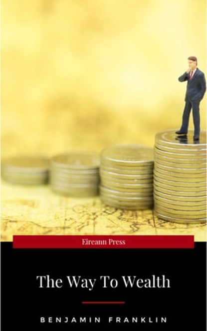 The Way to Wealth: Advice, Hints, and Tips on Business, Money, and Finance, Benjamin Franklin - Ebook - 9782377877874
