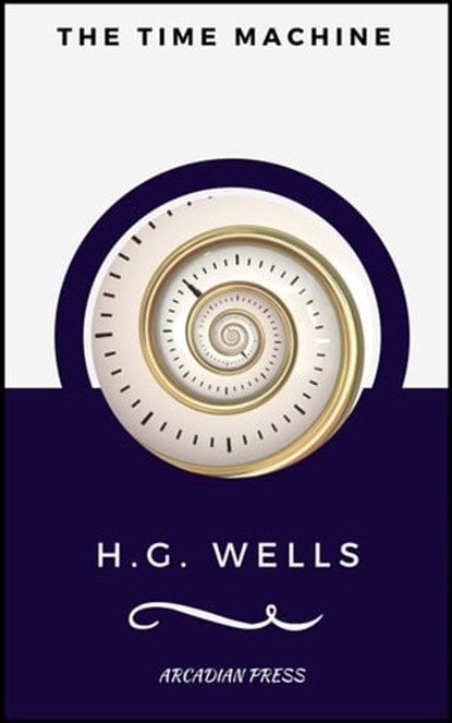 The Time Machine (ArcadianPress), H.G. Wells - Ebook - 9782377931361