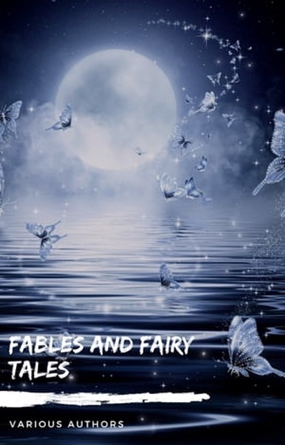 Fables and Fairy Tales: Aesop's Fables, Hans Christian Andersen's Fairy Tales, Grimm's Fairy Tales, and The Blue Fairy Book, The Brothers Grimm ; Andrew Lang ; Aesop ; Hans Christian Andersen - Ebook - 9782377933693