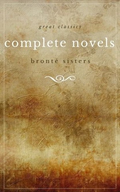 The Brontë Sisters: The Complete Novels (Unabridged): Janey Eyre + Shirley + Villette + The Professor + Emma + Wuthering Heights + Agnes Grey + The Tenant of Wildfell Hall, Anne Brontë ; Emily Brontë ; Charlotte Brontë ; The Brontë Sisters - Ebook - 9782377933983