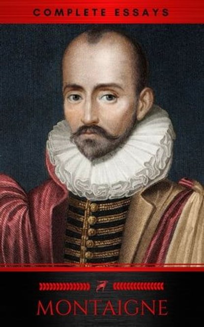 The Complete Essays, Michel de Montaigne ; Red Deer Classics - Ebook - 9782377936625