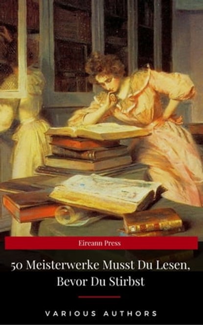 50 Meisterwerke Musst Du Lesen, Bevor Du Stirbst (Eireann Press), Sir Walter Scott ; Edgar Allan Poe ; Nikolai Gogol ; Arthur Schopenhauer ; Voltaire ; Johann Wolfgang von Goethe ; Mary Shelley ; Franz Kafka ; Alexandre Dumas ; Jonathan Swift ; Charles Dickens ; Eireann Press ; Nathaniel Hawthorne ; Stendhal ; Honoré de - Ebook - 9782377939725
