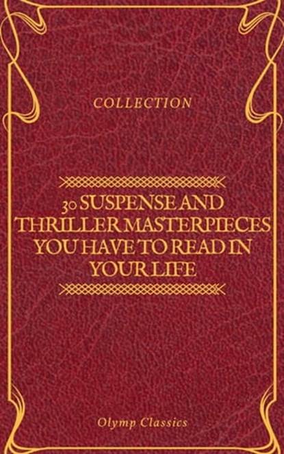 30 Suspense and Thriller Masterpieces you have to read in your life (Olymp Classics), Marcel Allain ; Grant Allen ; John Buchan ; Edgar Rice Burroughs ; Gilbert Keith Chesterton ; Erskine Childers ; Wilkie Collins ; Arthur Griffiths ; Henry Rider Haggard ; Thomas Hardy ; Anthony Hope ; William Andrew Johnston ; Frederic Arnold Kummer ; Wil - Ebook - 9782378071073