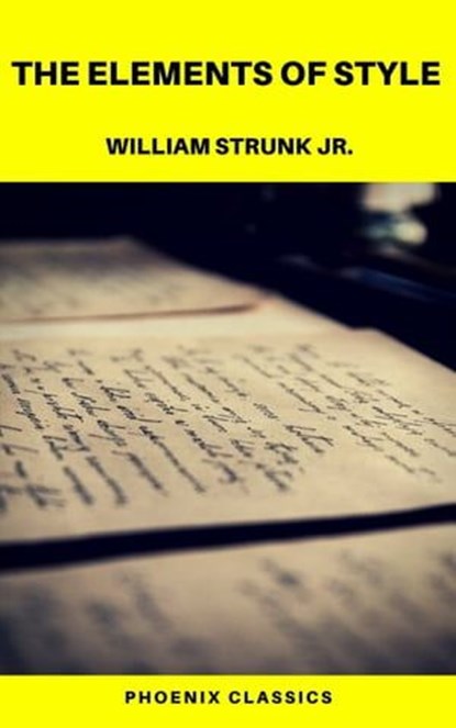 The Elements of Style (Phoenix Classics), William Strunk Jr. ; Phoenix Classics - Ebook - 9782378071226