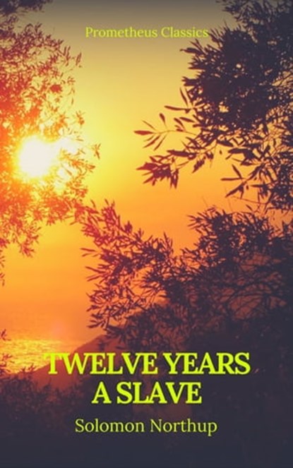 Twelve Years a Slave (Best Navigation, Active TOC) (Prometheus Classics), Solomon Northup - Ebook - 9782378071271