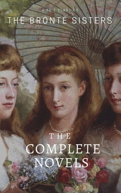 The Brontë Sisters: The Complete Novels, Anne Brontë ; Charlotte Brontë ; Emily Brontë - Ebook - 9782378072155
