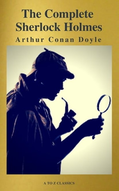 The Complete Collection of Sherlock Holmes, Arthur Conan Doyle ; A to Z Classics - Ebook - 9782378072247