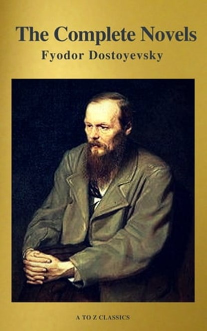 Fyodor Dostoyevsky: The Complete Novels ( A to Z Classics ), Fyodor Dostoevsky ; A to Z Classics - Ebook - 9782378072698