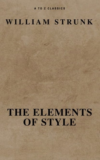 The Elements of Style ( Fourth Edition ) ( A to Z Classics), William Strunk ; A to Z Classics - Ebook - 9782378072964