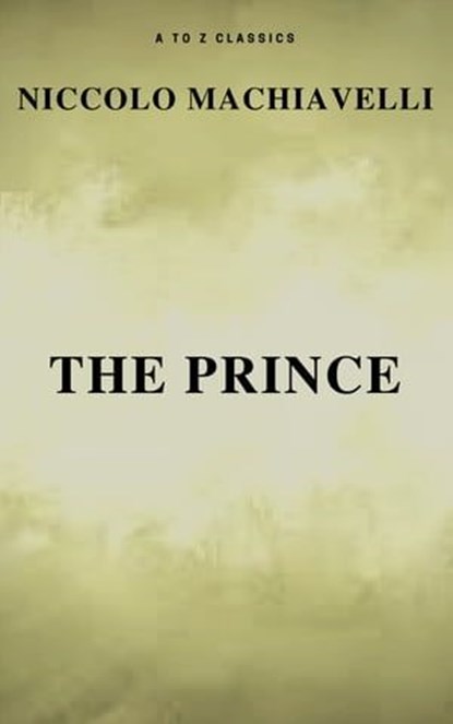 The Prince (Free AudioBook) (A to Z Classics), Niccolo Machiavelli ; A to Z Classics - Ebook - 9782378073114