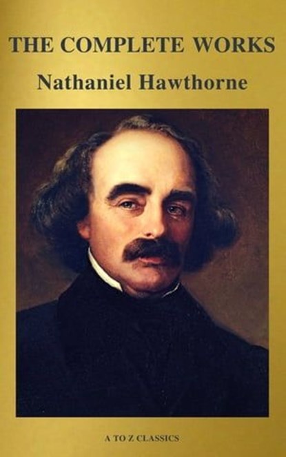 The Complete Works of Nathaniel Hawthorne: Novels, Short Stories, Poetry, Essays, Letters and Memoirs (Illustrated Edition): The Scarlet Letter with its ... Romance, Tanglewood Tales, Birthmark, Ghost, Nathaniel Hawthorne ; A to Z Classics - Ebook - 9782378073374