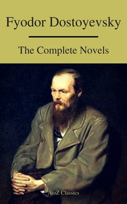 Fyodor Dostoyevsky: The Complete Novels ( A to Z Classics ), Fyodor Dostoevsky ; A to Z Classics - Ebook - 9782378073404