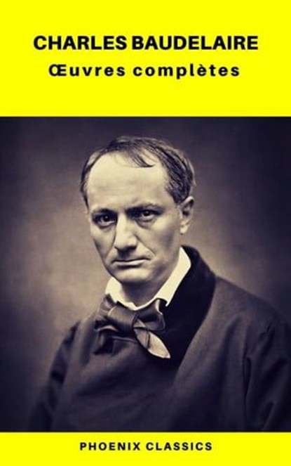 Charles Baudelaire Œuvres Complètes (Phoenix Classics), Charles Baudelaire ; Phoenix Classics - Ebook - 9782378074647