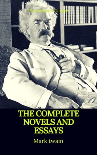 Mark Twain: The Complete Novels and Essays (Best Navigation, Active TOC)(Prometheus Classics), Mark twain ; Prometheus Classics - Ebook - 9782378075606