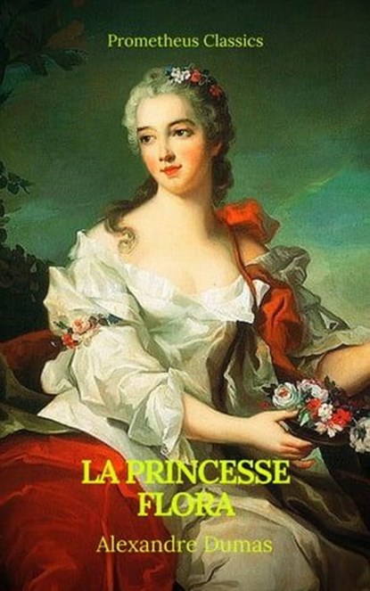La princesse Flora (Prometheus Classics)(Table de matières Active), Alexandre Dumas ; Prometheus Classics - Ebook - 9782378076399