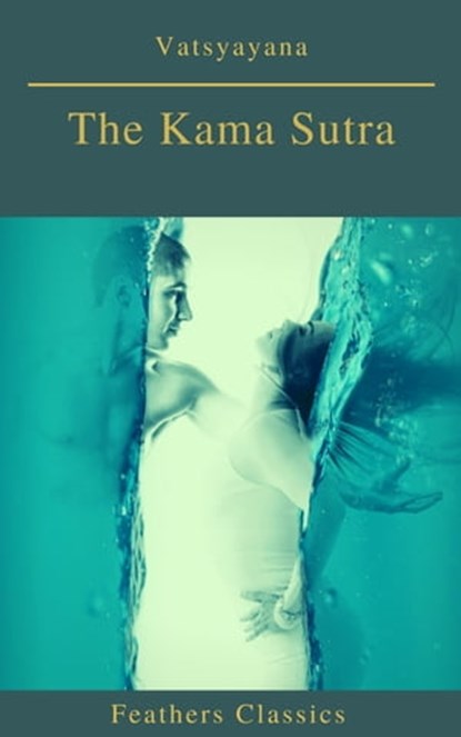The Kama Sutra (annotated)(Best Navigation, Active TOC) (Feathers Classics), Vatsyayana ; Feathers Classics - Ebook - 9782378076696