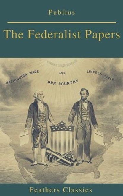 The Federalist Papers (Best Navigation, Active TOC) (Feathers Classics), Publius ; Feathers Classics - Ebook - 9782378076726