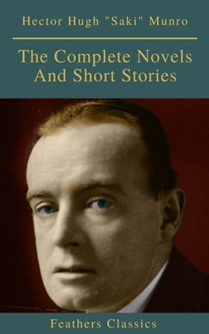 Saki : The Complete Novels And Short Stories (Feathers Classics), Saki ; Hector Hugh Munro ; Feathers Classics - Ebook - 9782378076795
