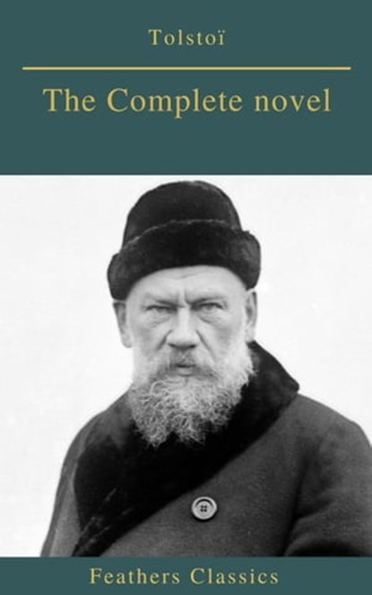 Tolstoï : The Complete novel (Feathers Classics), Lev Nikolayevich Tolstoy ; leo tolstoy ; Feathers Classics - Ebook - 9782378076856
