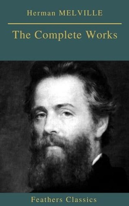 Herman MELVILLE : The Complete Works (Feathers Classics), Herman MELVILLE ; Feathers Classics - Ebook - 9782378076870