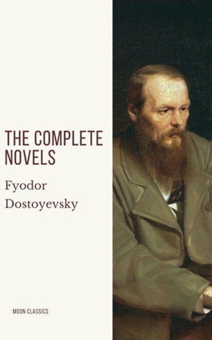 Fyodor Dostoyevsky: The Complete Novels, Fyodor Dostoevsky ; Moon Classics - Ebook - 9782378077303