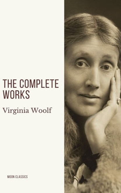 Virginia Woolf: The Complete Works, Virginia Woolf ; Moon Classics - Ebook - 9782378077327