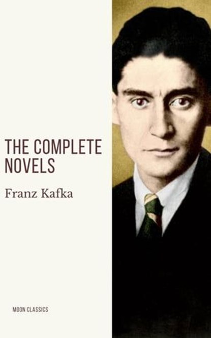 Franz Kafka: The Complete Novels, Franz Kafka ; Moon Classics - Ebook - 9782378077426