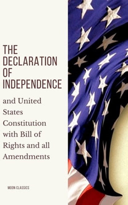 The Declaration of Independence, Thomas Jefferson (Declaration) ; James Madison (Constitution) ; Founding Fathers ; Moon Classics - Ebook - 9782378077471
