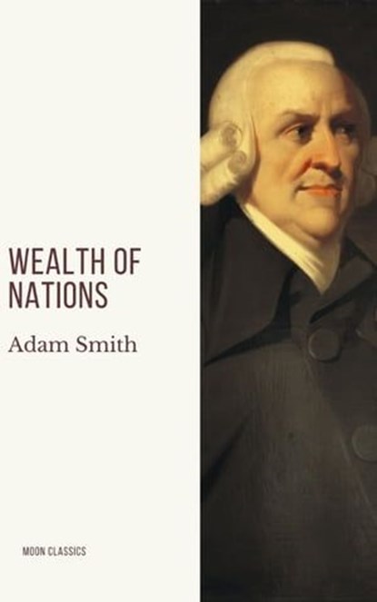 Wealth of Nations, Adam Smith ; Moon Classics - Ebook - 9782378077495