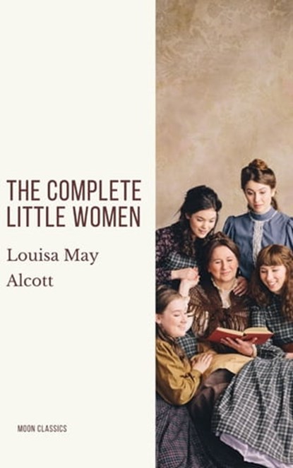 The Complete Little Women: Little Women, Good Wives, Little Men, Jo's Boys, Louisa May Alcott ; Moon Classics - Ebook - 9782378077525