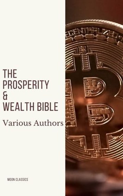 The Prosperity & Wealth Bible, George Matthew Adams ; James Allen ; William Walker Atkinson ; Marcus Aurelius ; P.T. Barnum ; Genevieve Behrend ; George S. Clason ; Robert Collier ; Russell H. Conwell ; Emile Coue ; Charles Fillmore ; Emmet Fox ; Benjamin Franklin ; Kahlil Gibran ; Nev - Ebook - 9782378078102