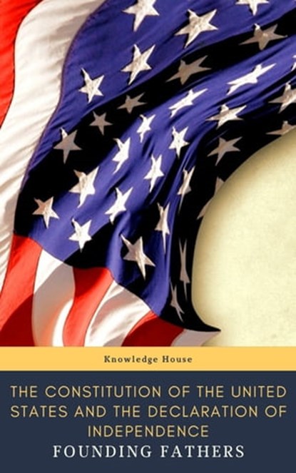 The Constitution of the United States and The Declaration of Independence (Annotated), Thomas Jefferson (Declaration) ; James Madison (Constitution) ; Founding Fathers ; knowledge house ; Delegates of The Constitutional Convention - Ebook - 9782378078126