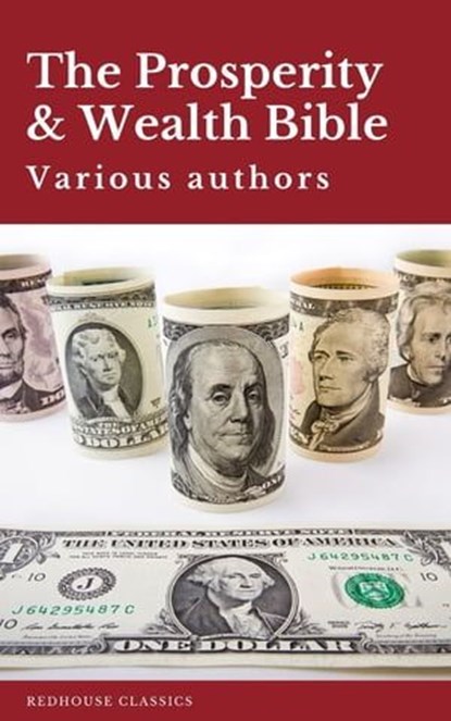 The Prosperity & Wealth Bible, George Matthew Adams ; James Allen ; William Walker Atkinson ; Marcus Aurelius ; P.T. Barnum ; Genevieve Behrend ; George S. Clason ; Robert Collier ; Russell H. Conwell ; Emile Coue ; Charles Fillmore ; Emmet Fox ; Benjamin Franklin ; Kahlil Gibran ; Nev - Ebook - 9782378078706