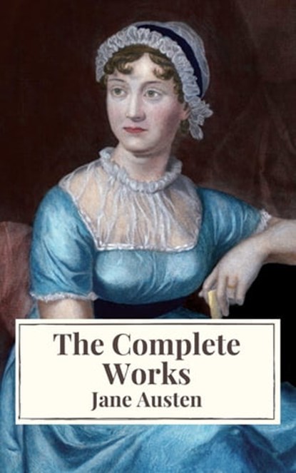 The Complete Works of Jane Austen: Sense and Sensibility, Pride and Prejudice, Mansfield Park, Emma, Northanger Abbey, Persuasion, Lady ... Sandition, and the Complete Juvenilia, Jane Austen ; Icarsus - Ebook - 9782378078911